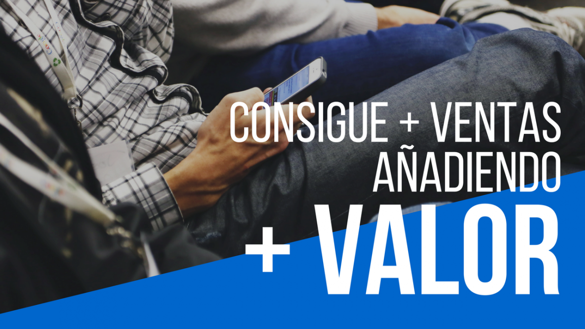 Consigue Más Ventas Añadiendo Más Valor - Instituto de Emprendedores