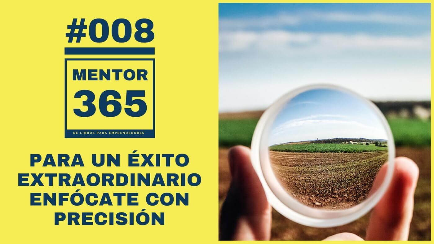 MENTOR365 #008 Para conseguir un éxito extraordinario Enfócate con Precisión 1400