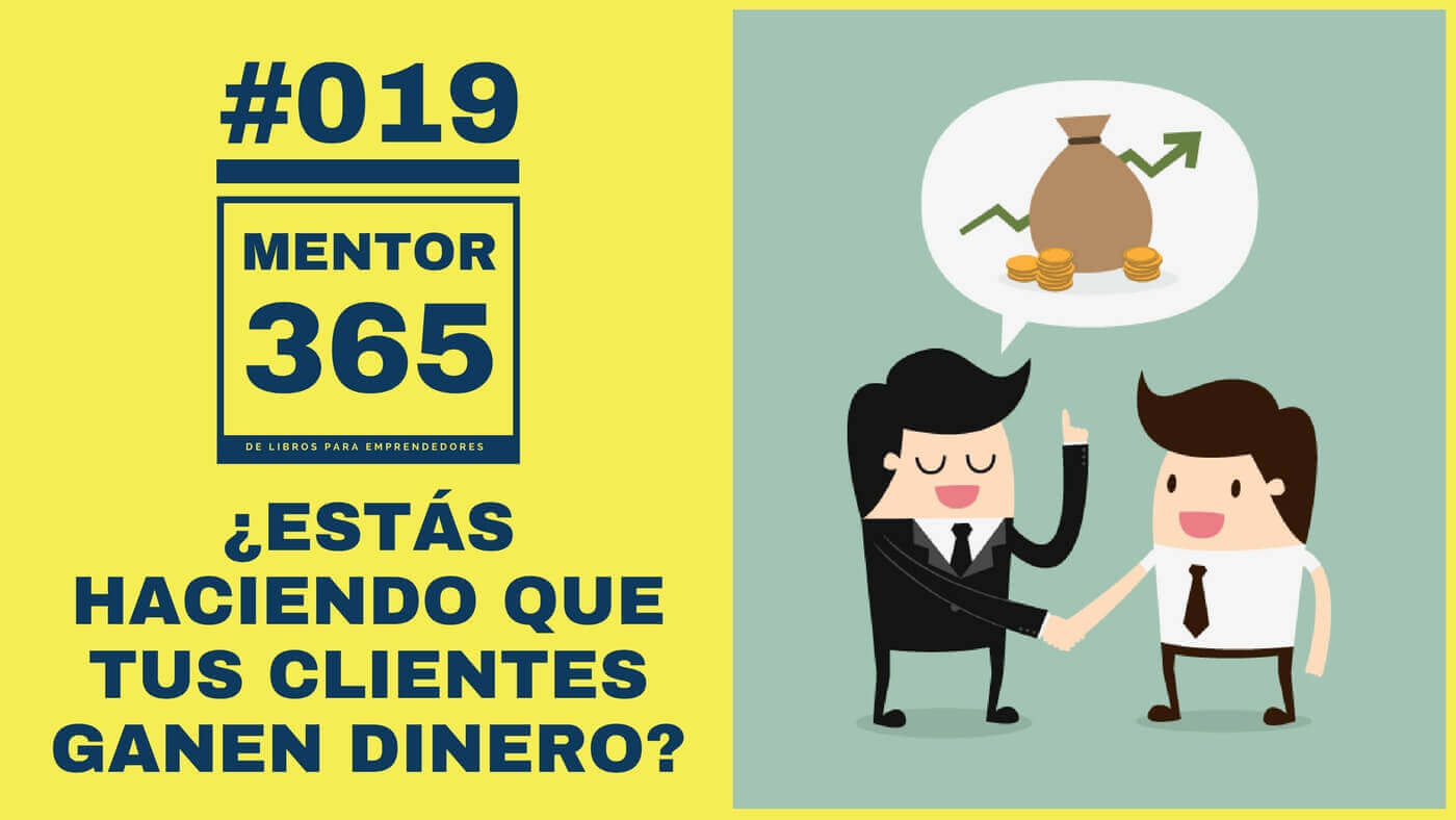 MENTOR365 #019 ¿Estás haciendo que tus clientes ganen más dinero?