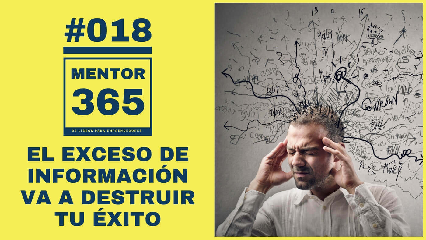 MENTOR365 #018 El exceso de información va a destruir tu éxito