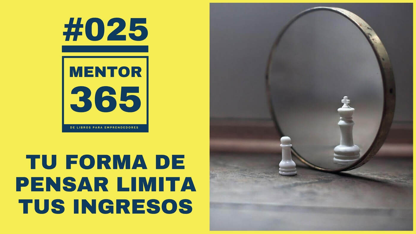 MENTOR365 #025 Tu forma de pensar limita tus ingresos