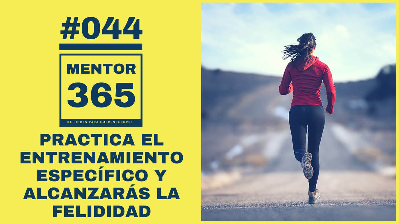 MENTOR365 #044 Practica el entrenamiento específico y alcanzarás la felicidad