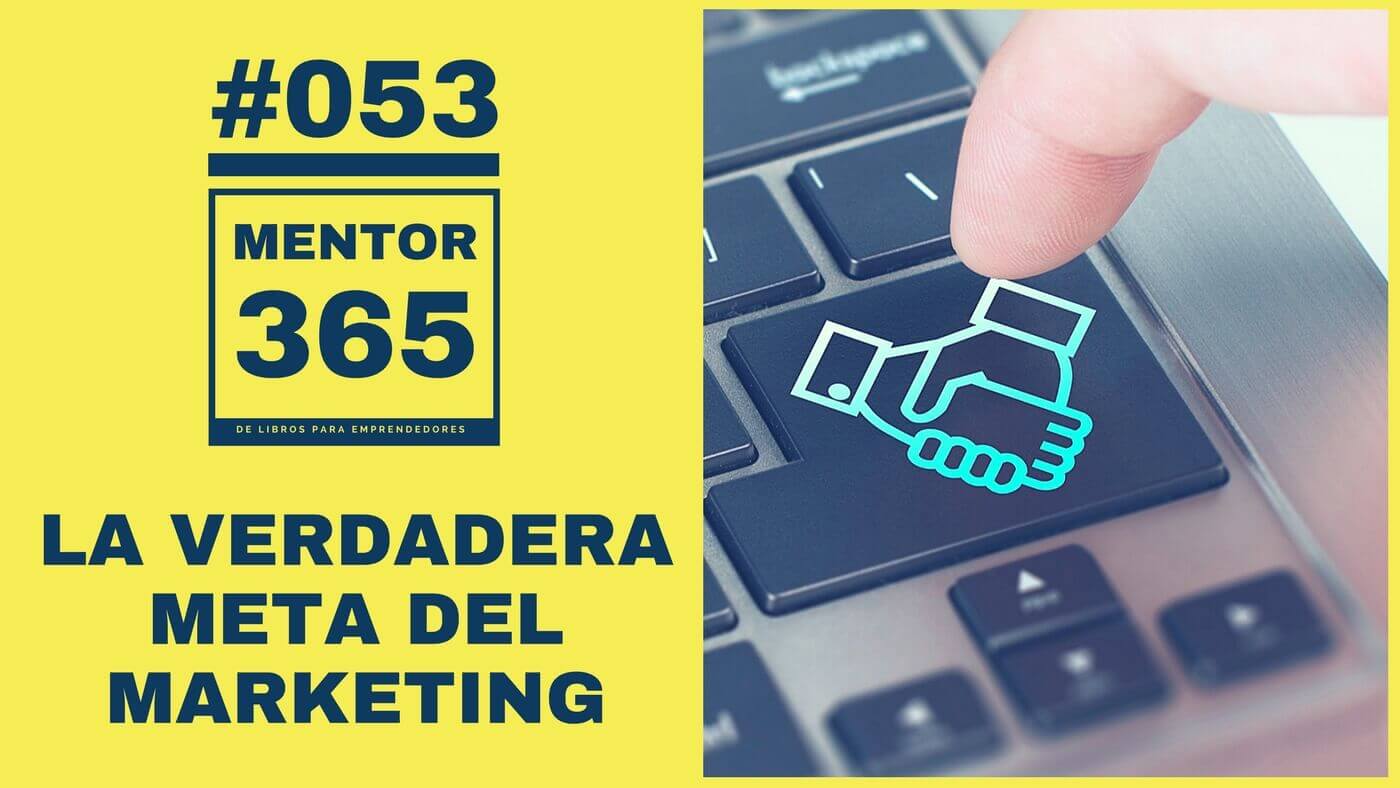 MENTOR365 #053 - La verdadera meta del marketing