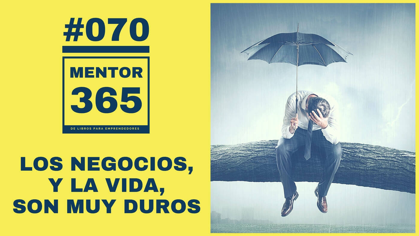 Los negocios, y la vida, son muy duros - #070 - MENTOR365