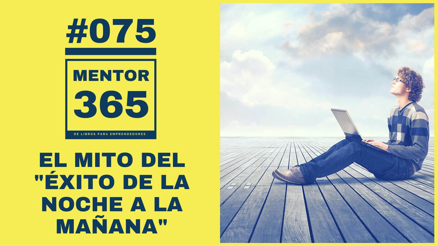 MENTOR365 #075 El mito del éxito de la noche a la mañana