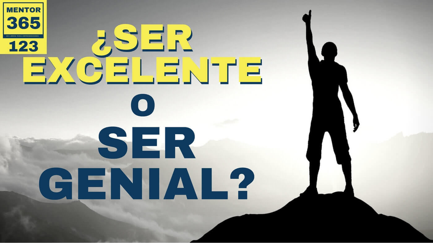 MENTOR365 #123 ¿Ser excelente o ser genial