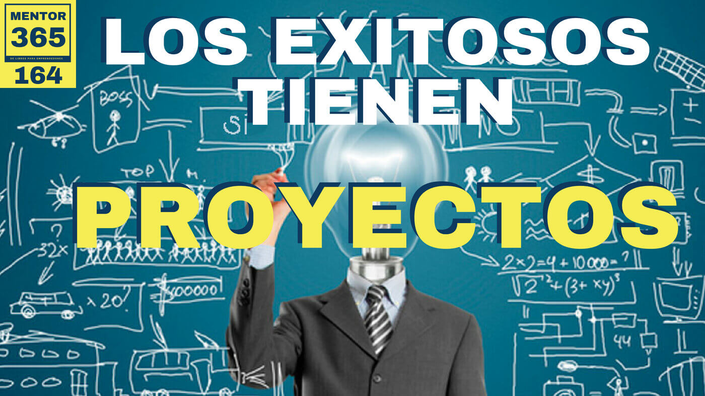 La gente exitosa tiene Proyectos - #164 - MENTOR365