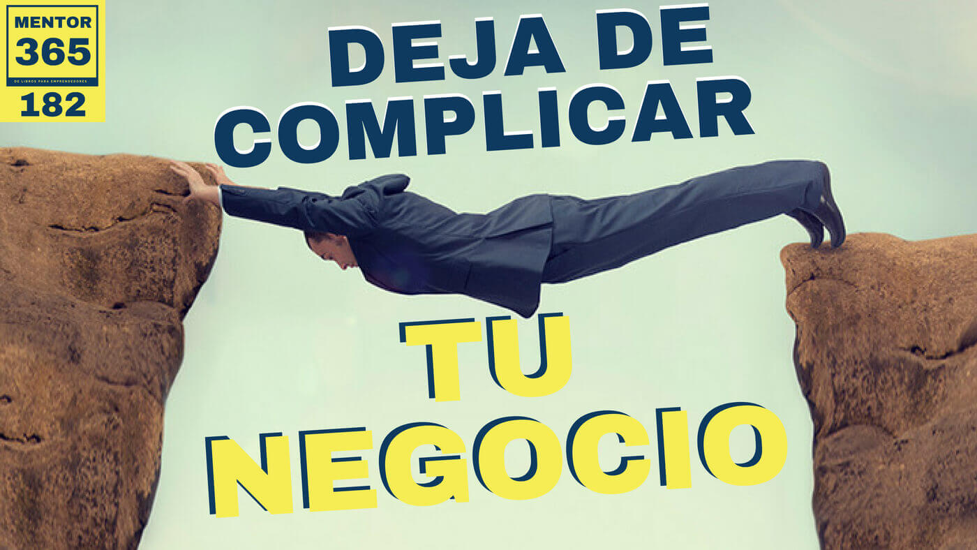 Deja de complicar tu negocio - #182 - MENTOR365
