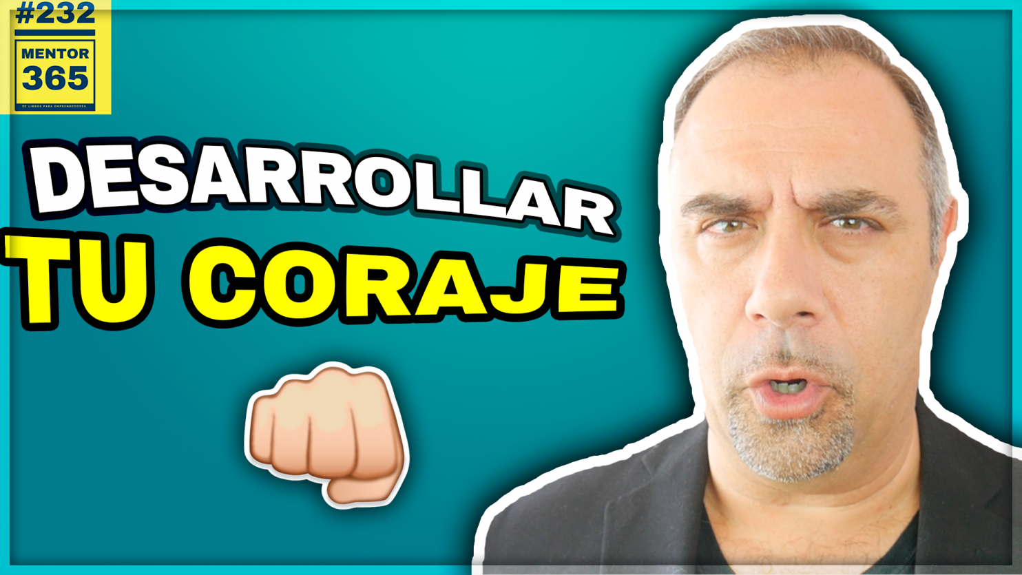 Cómo desarrollar tu coraje - 232 - MENTOR365