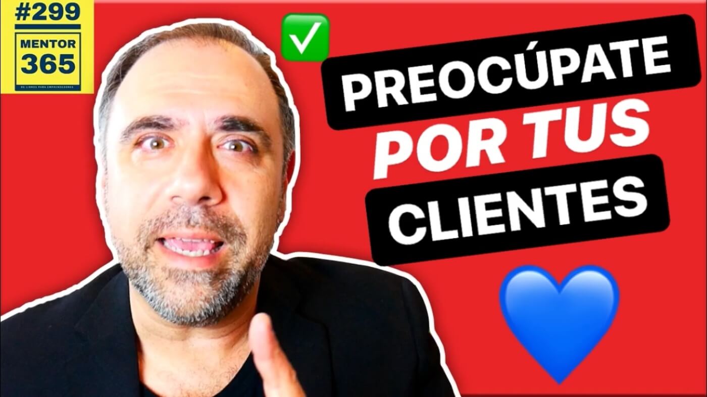 MENTOR365 #299: Preocúpate por tus clientes y ganarás