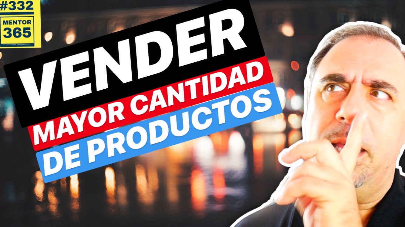 Cómo aumentar las ventas - 3 - Vender mayor cantidad de productos MENTOR365 332